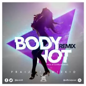 Praiz - Body Hot (remix) ft. Wizkid